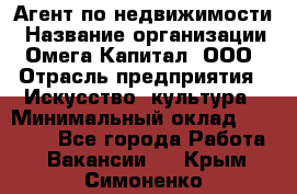 Агент по недвижимости › Название организации ­ Омега-Капитал, ООО › Отрасль предприятия ­ Искусство, культура › Минимальный оклад ­ 45 000 - Все города Работа » Вакансии   . Крым,Симоненко